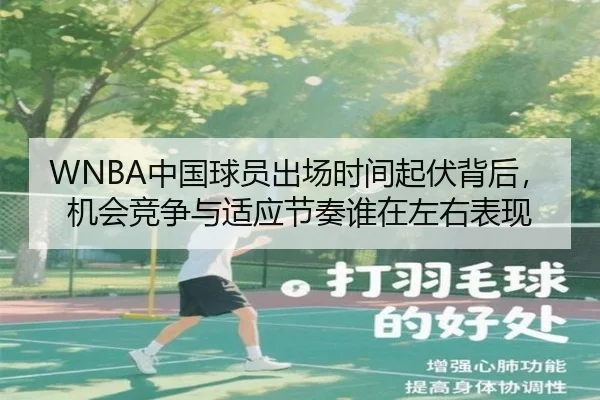 WNBA中国球员出场时间起伏背后，机会竞争与适应节奏谁在左右表现